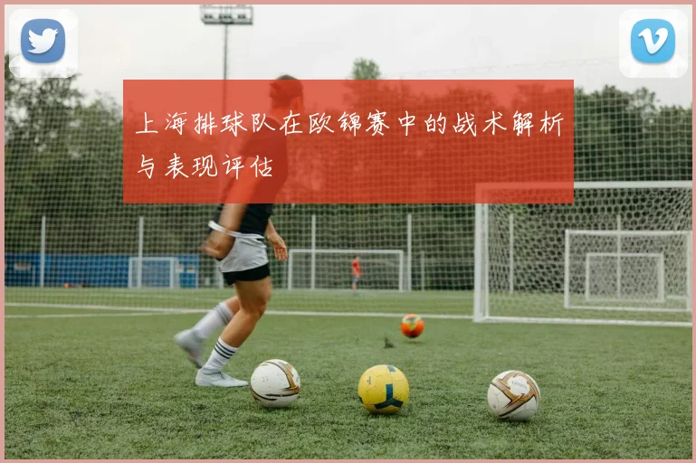 上海排球队在欧锦赛中的战术解析与表现评估